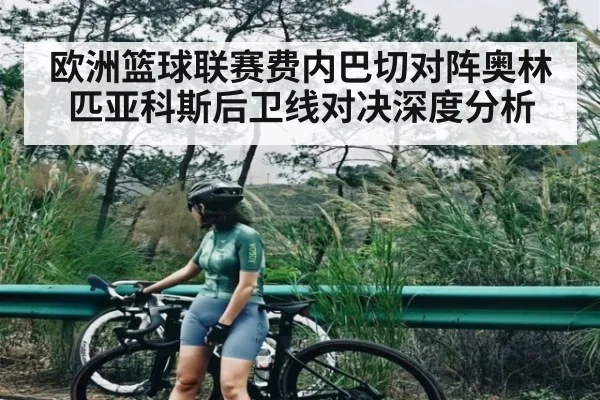 欧洲篮球联赛费内巴切对阵奥林匹亚科斯后卫线对决深度分析 | www.c7c7.app